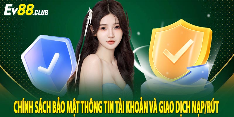 Chính sách bảo mật thông tin tài khoản và giao dịch nạp/rút