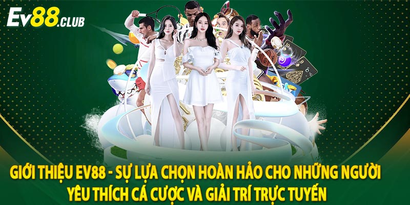 Giới thiệu Ev88 - Sự lựa chọn hoàn hảo cho những người yêu thích cá cược và giải trí trực tuyến