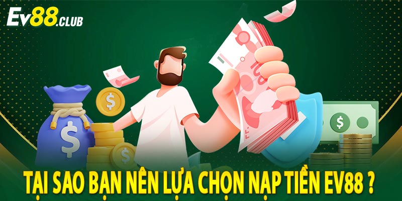 Tại sao bạn nên lựa chọn nạp tiền ev88 ?